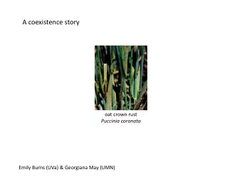 A coexistence story oat crown rust  Puccinia coronata Emily Burns (UVa) &amp; Georgiana May (UMN) A