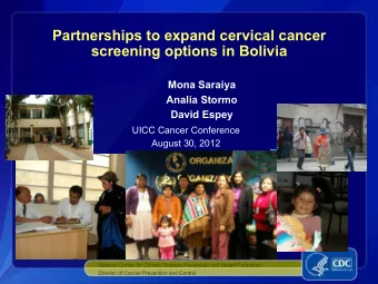 Partnerships to expand cervical cancer  screening options in Bolivia  Mona Saraiya  Analia Stormo