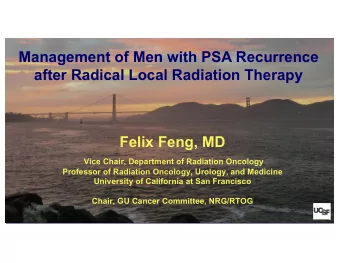 Management of Men with PSA Recurrence  after Radical Local Radiation Therapy  Felix Feng, MD  Vice