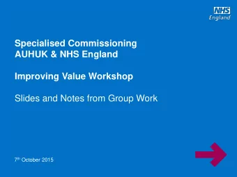 AUHUK &amp; NHS England  Improving Value Workshop  Slides and Notes from Group Work  Improving