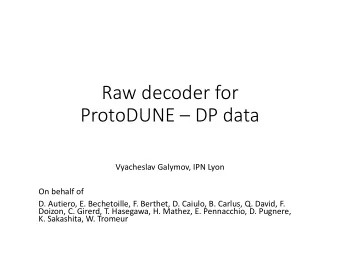 ProtoDUNE  DP data  Vyacheslav Galymov, IPN Lyon  On behalf of  D. Autiero, E. Bechetoille, F.