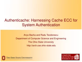 Authenticache: Harnessing Cache ECC for  System Authentication  Anys Bacha and Radu Teodorescu