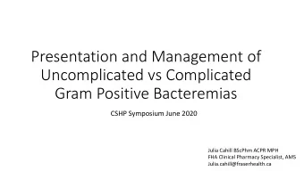 Presentation and Management of  Uncomplicated vs Complicated  Gram Positive Bacteremias  CSHP