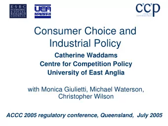 Consumer Choice and  Industrial Policy  Catherine Waddams  Centre for Competition Policy