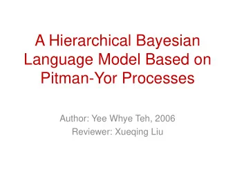 A Hierarchical Bayesian  Language Model Based on  Pitman-Yor Processes  Author: Yee Whye Teh, 2006