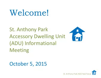 Welcome!  St. Anthony Park  Accessory Dwelling Unit  (ADU) Informational  Meeting  October 5, 2015