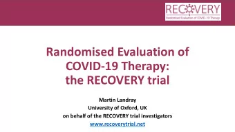 COVID-19 Therapy:  the RECOVERY trial  Martin Landray  University of Oxford, UK  on behalf of the