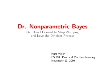 Dr. Nonparametric Bayes  Or: How I Learned to Stop Worrying  and Love the Dirichlet Process  Kurt