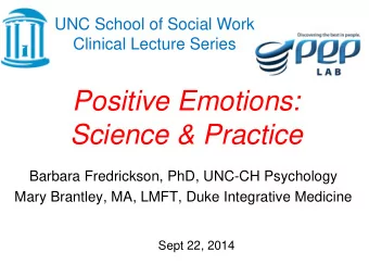 Positive Emotions:  Science &amp; Practice  Barbara Fredrickson, PhD, UNC-CH Psychology  Mary