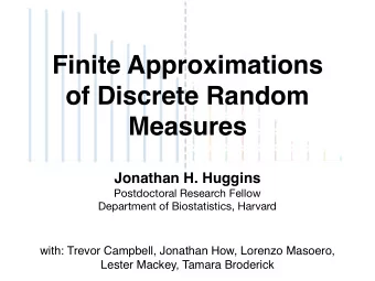 Finite Approximations  of Discrete Random  Measures  Jonathan H. Huggins Postdoctoral Research