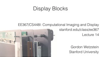 Display Blocks  EE367/CS448I: Computational Imaging and Display  stanford.edu/class/ee367  Lecture