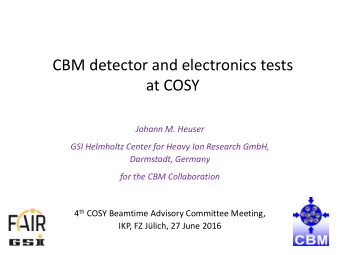 CBM detector and electronics tests  at COSY  Johann M. Heuser  GSI Helmholtz Center for Heavy Ion