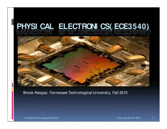 PHYSI CAL ELECTRO  NI CS( ECE3540)  Brook Abegaz, Tennessee Technological University, Fall 2013  1