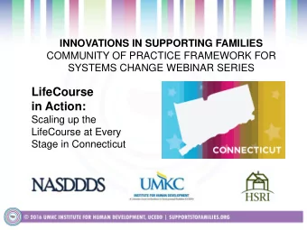 LifeCourse  in Action:  Scaling up the  LifeCourse at Every  Stage in Connecticut  Project Goal  To