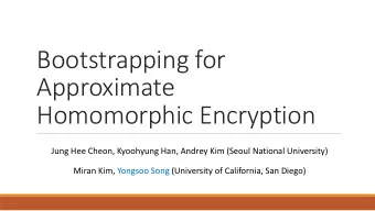 Bootstrapping for  Approximate  Homomorphic Encryption  Jung Hee Cheon, Kyoohyung Han, Andrey Kim