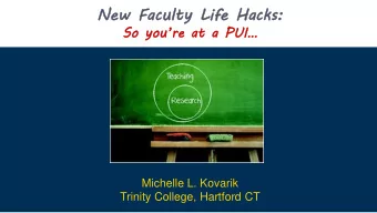 New  ew Fa  Faculty  lty Li  Life  fe Hac  acks:  ks:  So youre at a PUI  Michelle L. Kovarik