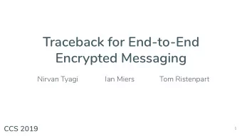 Traceback for End-to-End  Encrypted Messaging  Nirvan Tyagi  Ian Miers  Tom Ristenpart  CCS 2019  1