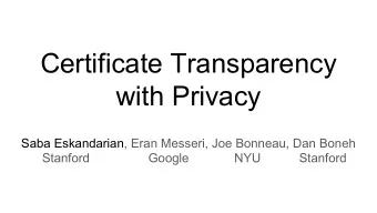 Certificate Transparency  with Privacy  Saba Eskandarian, Eran Messeri, Joe Bonneau, Dan Boneh