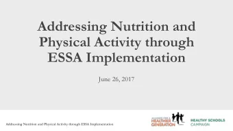 Addressing Nutrition and  Physical Activity through  ESSA Implementation  June 26, 2017 Addressing