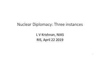 Nuclear Diplomacy: Three instances  L V Krishnan, NIAS  RIS, April 22 2019  1  First Edition: 1956