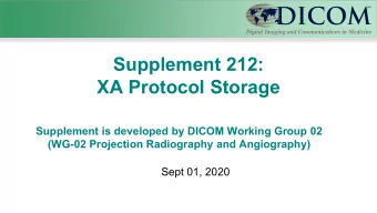 Supplement 212:  XA Protocol Storage  Supplement is developed by DICOM Working Group 02  (WG-02