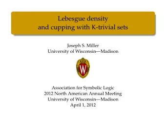 Lebesgue density and cupping with K -trivial sets  Joseph S. Miller  University of