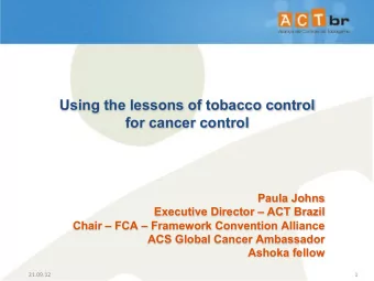 Using the lessons of tobacco control  for cancer control  Paula Johns  Executive Director  ACT