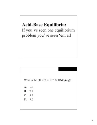 Acid-Base Equilibria:  If youve seen one equilibrium  problem youve seen em all What is