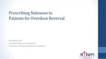 Prescribing Naloxone to  Patients for Overdose Reversal  Julie Kmiec, DO  Assistant Professor of