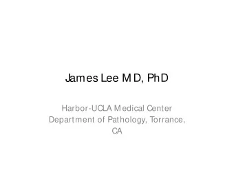 James Lee M D, PhD  Harbor-UCLA M edical Center  Department of Pathology, Torrance,  CA  Patient