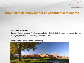 Rapid sample analyses for environmental toxicants Erin Shammel Baker Xueyun Zheng, Noor A. Aly,