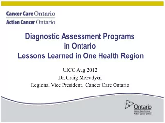Diagnostic Assessment Programs  in Ontario  Lessons Learned in One Health Region  UICC Aug 2012