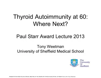 Thyroid Autoimmunity at 60:  Where Next?  Paul Starr Award Lecture 2013  Tony Weetman  University