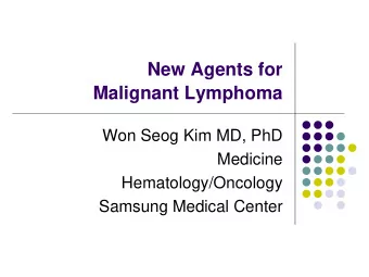 New Agents for  Malignant Lymphoma  Won Seog Kim MD, PhD  Medicine  Hematology/Oncology  Samsung