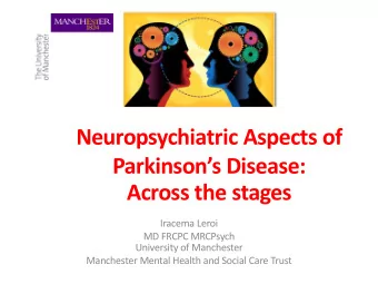 Neuropsychiatric Aspects of  Parkinsons Disease:  Across the stages  Iracema Leroi  MD FRCPC