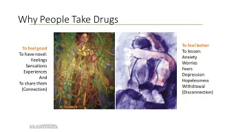 Why People Take Drugs  To feel better  To feel good  To lessen:  To have novel:  Anxiety  Feelings