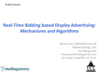 Mechanisms and Algorithms  Shuai Yuan, MediaGamma Ltd  Weinan Zhang, UCL  Jun Wang, UCL