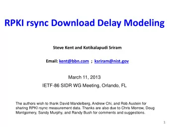 RPKI rsync Download Delay Modeling  Steve Kent and Kotikalapudi Sriram  Email: kent@bbn.com  ;