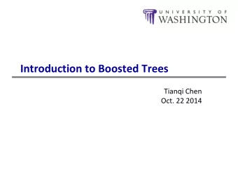 Introduction to Boosted Trees  Tianqi Chen  Oct. 22 2014  Outline  Review of key concepts of
