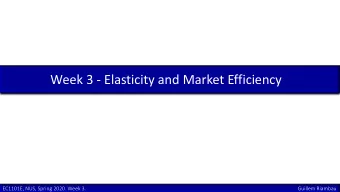 Week 3 - Elasticity and Market Efficiency  EC1101E, NUS, Spring 2020. Week 3.  Guillem Riambau