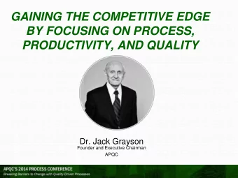 GAINING THE COMPETITIVE EDGE  BY FOCUSING ON PROCESS,  PRODUCTIVITY, AND QUALITY  Dr. Jack Grayson