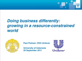Doing business differently:  growing in a resource-constrained  world  Paul Polman: CEO Unilever