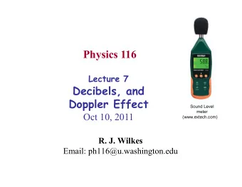Physics 116 Lecture 7  Decibels, and  Doppler Effect  Sound Level  meter  Oct 10, 2011