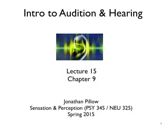 Intro to Audition &amp; Hearing  Lecture 15  Chapter 9  Jonathan Pillow  Sensation &amp; Perception