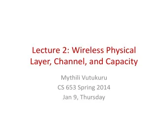 Lecture 2: Wireless Physical  Lecture 2: Wireless Physical  Layer, Channel, and Capacity  Layer,
