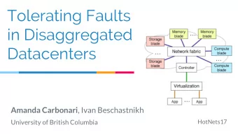 Tolerating Faults  in Disaggregated  Datacenters Amanda Carbonari , Ivan Beschastnikh  University