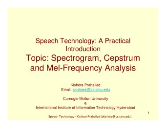 Topic: Spectrogram, Cepstrum  and Mel-Frequency Analysis  Kishore Prahallad  Email: