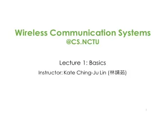 Wireless Communication Systems  @CS.NCTU  Lecture 1: Basics Instructor: Kate Ching-Ju Lin (