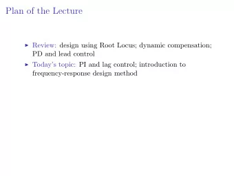 Plan of the Lecture  Review: design using Root Locus; dynamic compensation;  PD and lead control