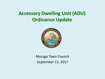 Accessory Dwelling Unit (ADU)  Ordinance Update  Moraga Town Council  September 13, 2017  Purpose